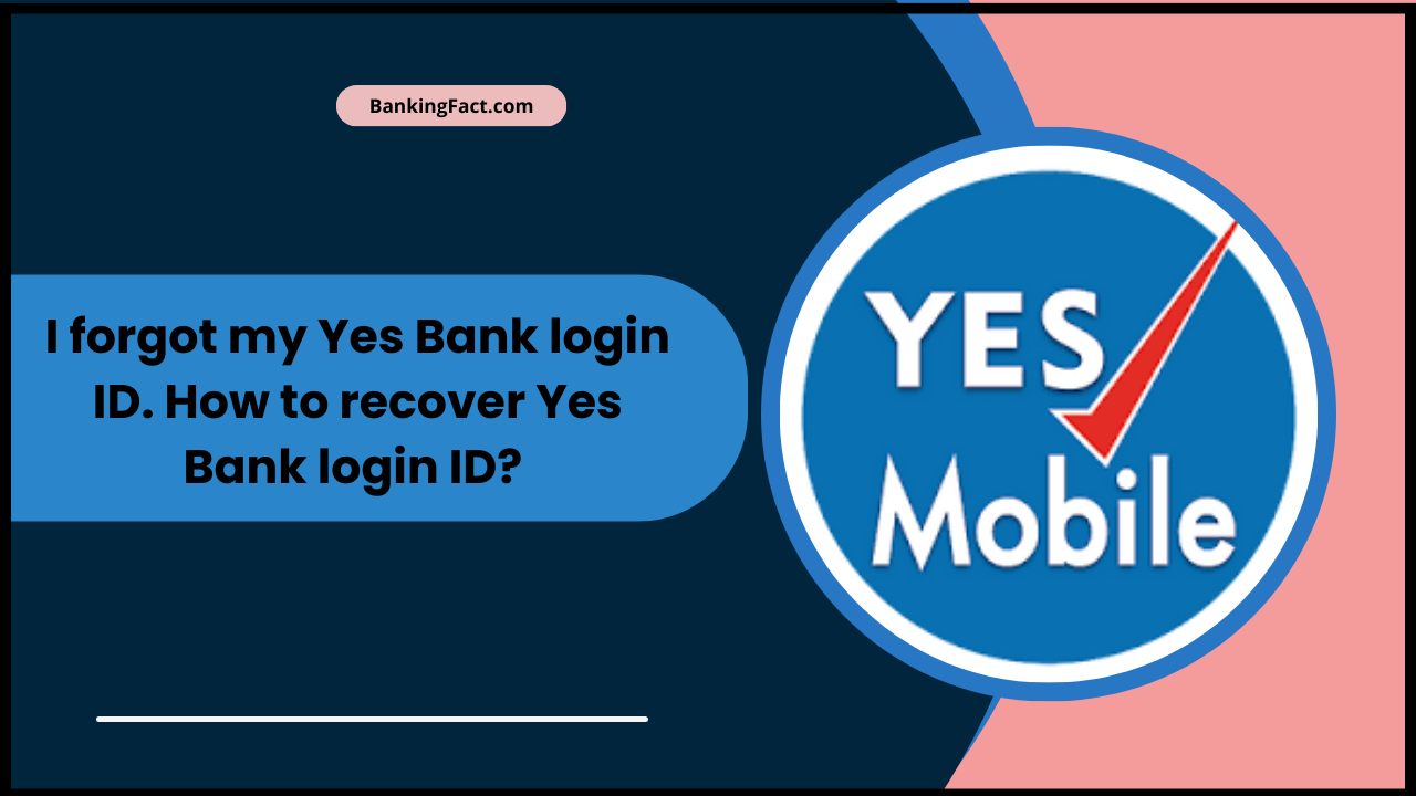 I forgot my Yes Bank login ID. How to recover Yes Bank login ID